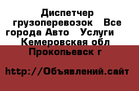 Диспетчер грузоперевозок - Все города Авто » Услуги   . Кемеровская обл.,Прокопьевск г.